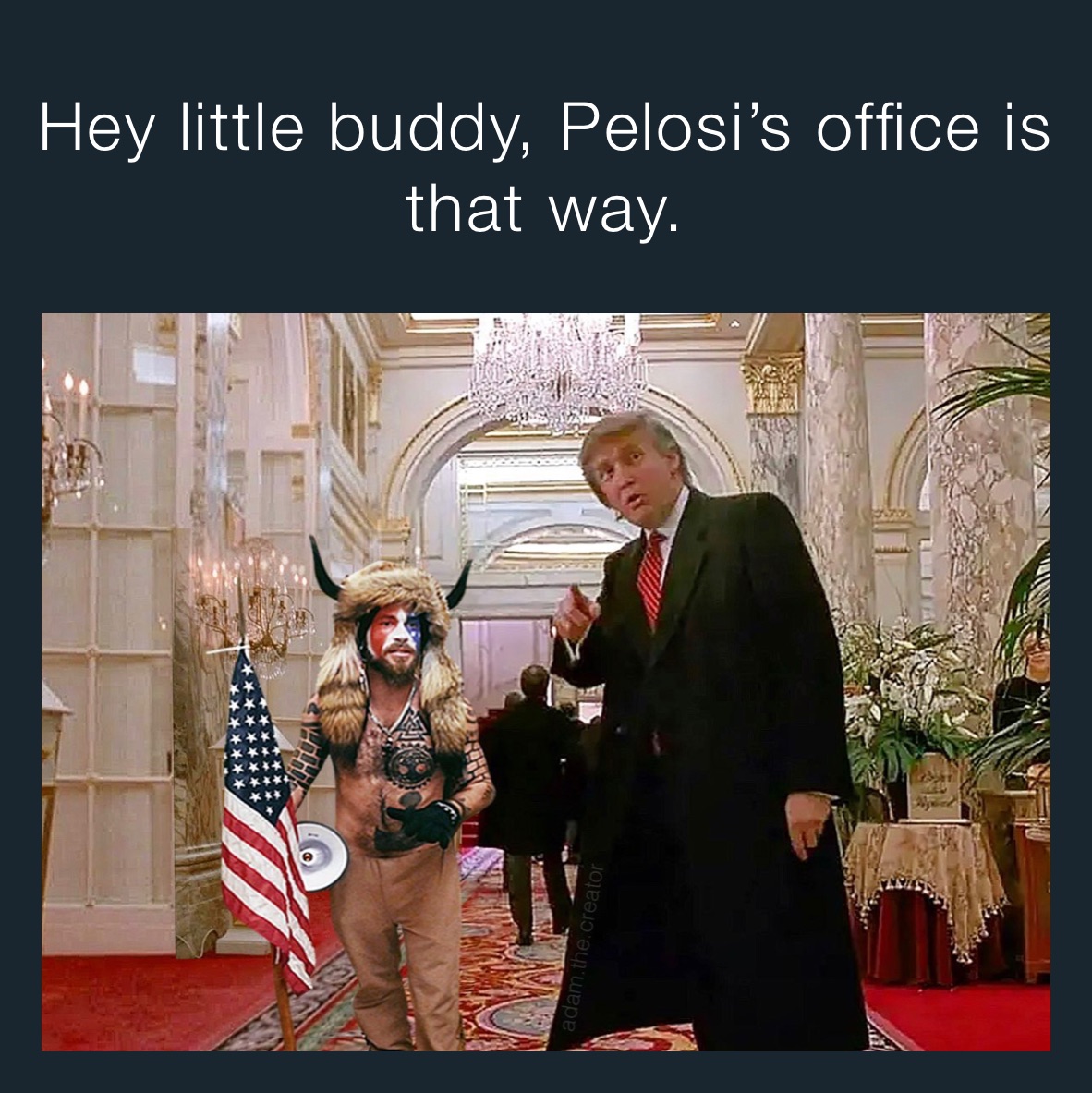 Hey little buddy, Pelosi’s office is that way.