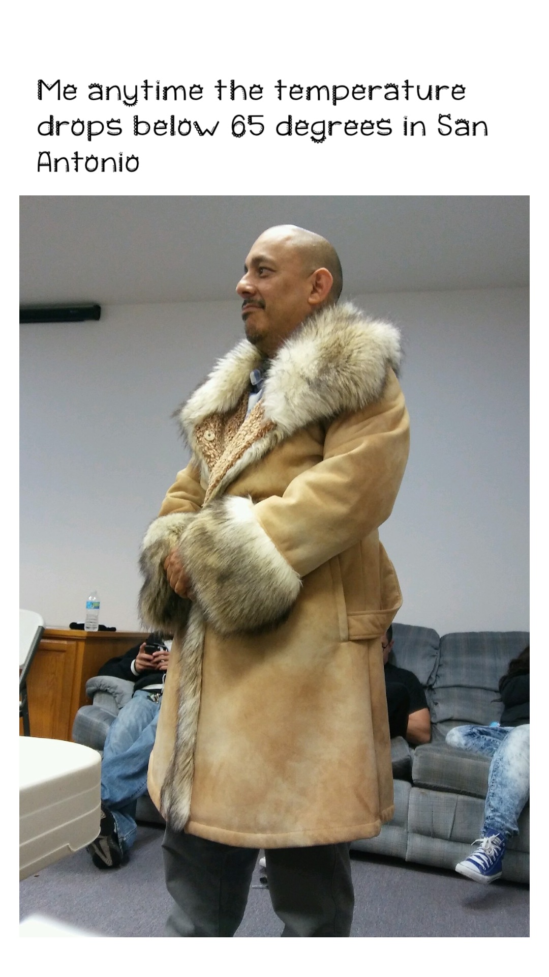 Me anytime the temperature drops below 65 degrees in San Antonio