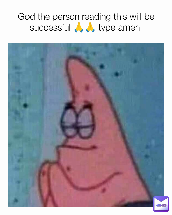 God the person reading this will be successful 🙏🙏 type amen 