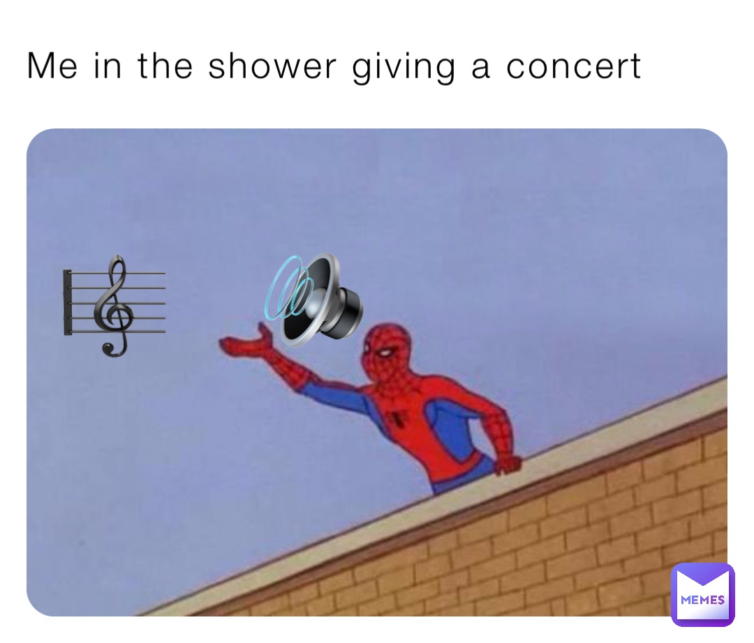 Me in the shower giving a concert 🎼 🔊 👁