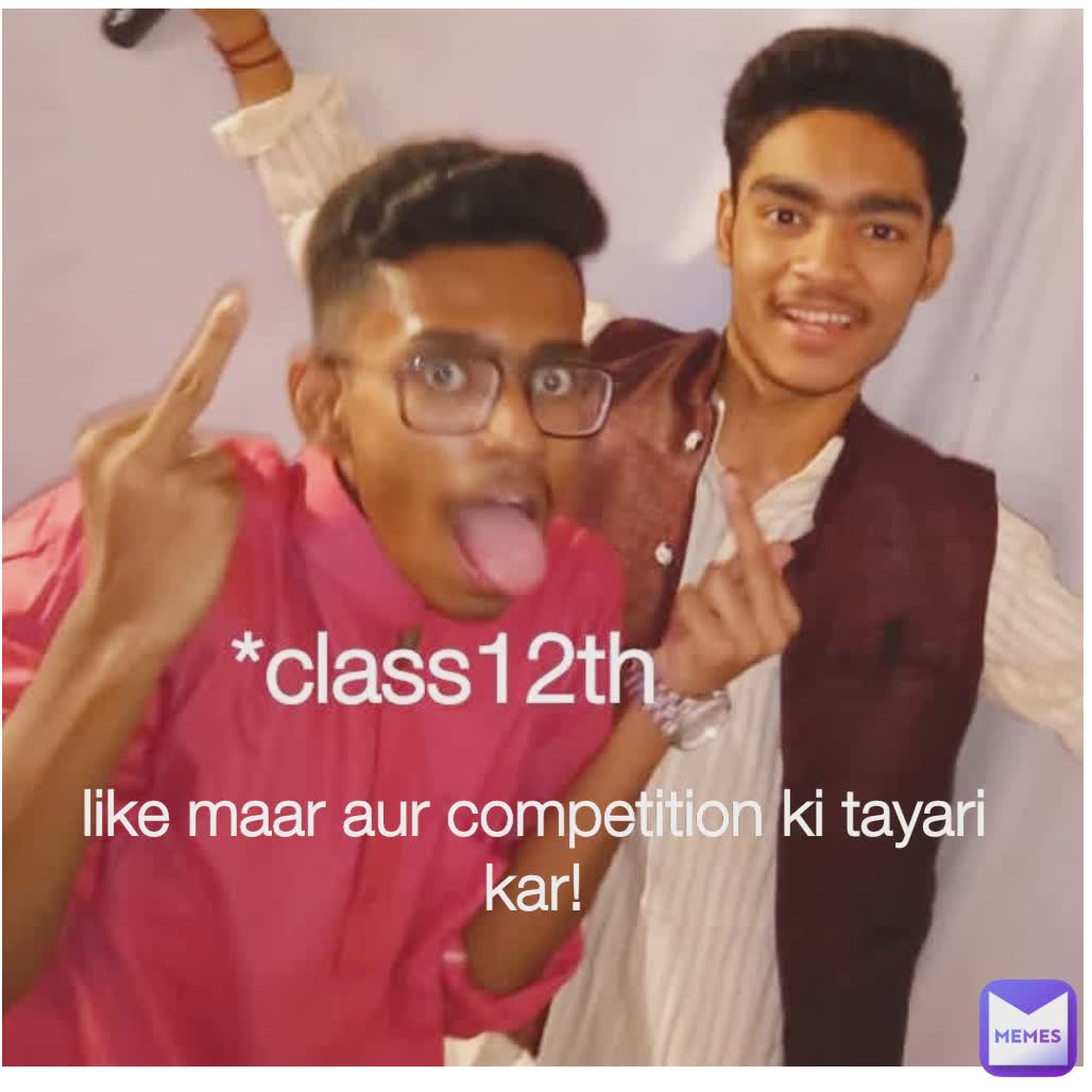 like maar aur competition ki tayari kar!