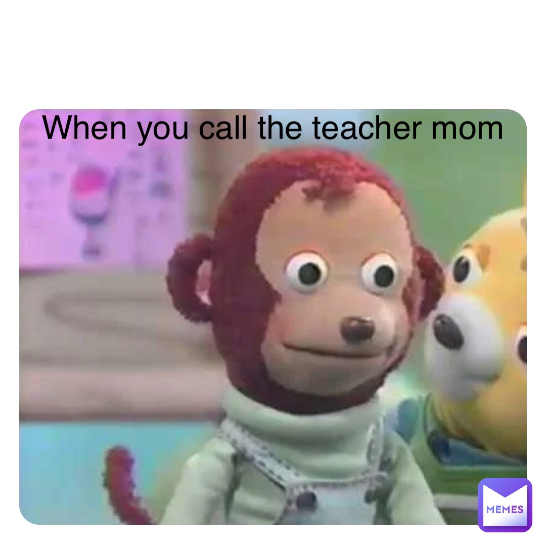 Double tap to edit When you call the teacher mom