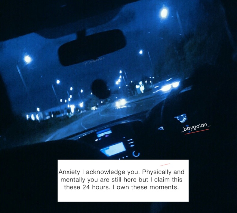 Anxiety I acknowledge you. Physically and mentally you are still here but I claim this these 24 hours. I own these moments.  Anxiety I acknowledge you, I physically and mentally you are still here but I claim this these 24 hours. I own these moments. 