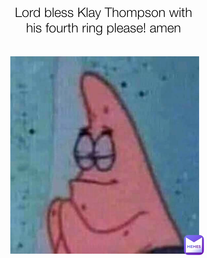 Lord bless Klay Thompson with his fourth ring please! amen
