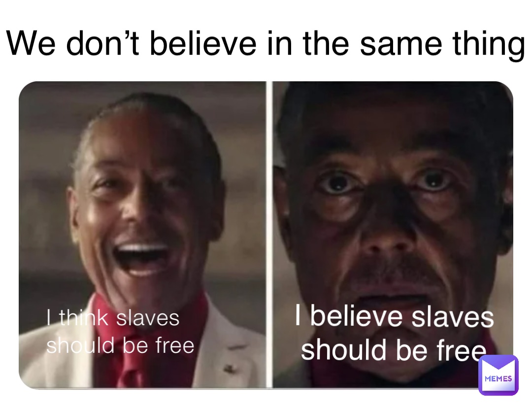 I think slaves should be free I believe slaves should be free We don’t believe in the same thing