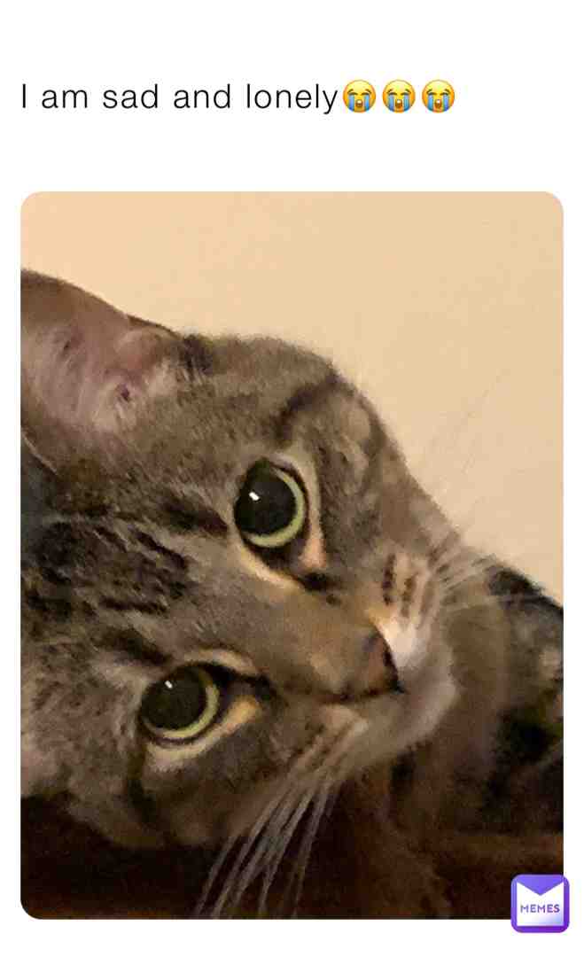 Sad and lonely I am