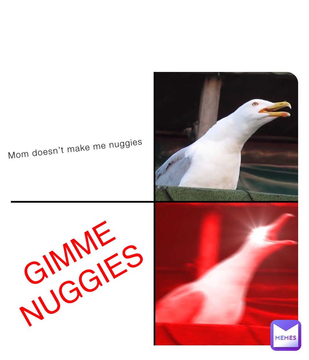 Mom doesn’t make me nuggies GIMME NUGGIES