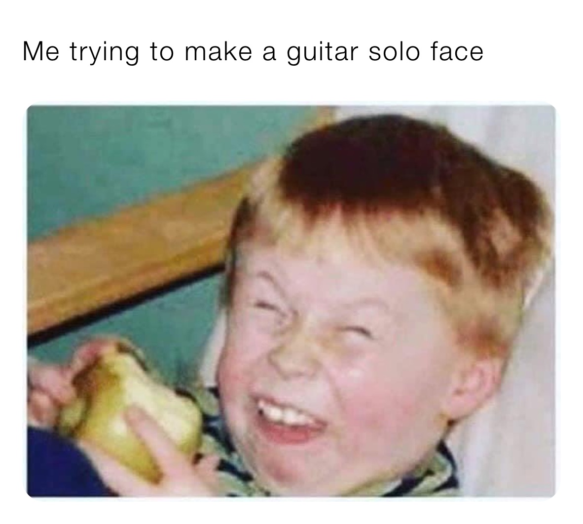 Me trying to make a guitar solo face 