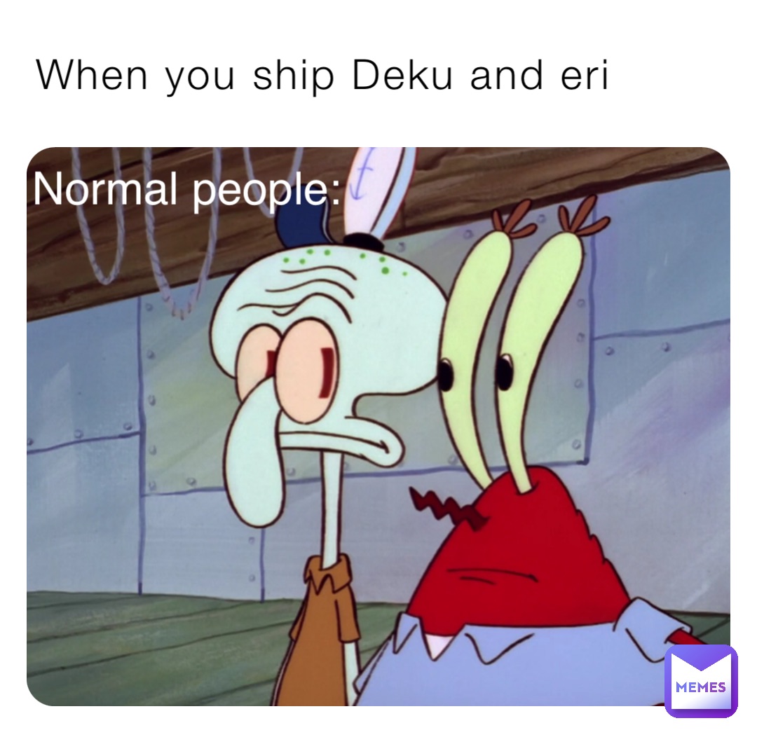 When you ship Deku and eri Normal people: