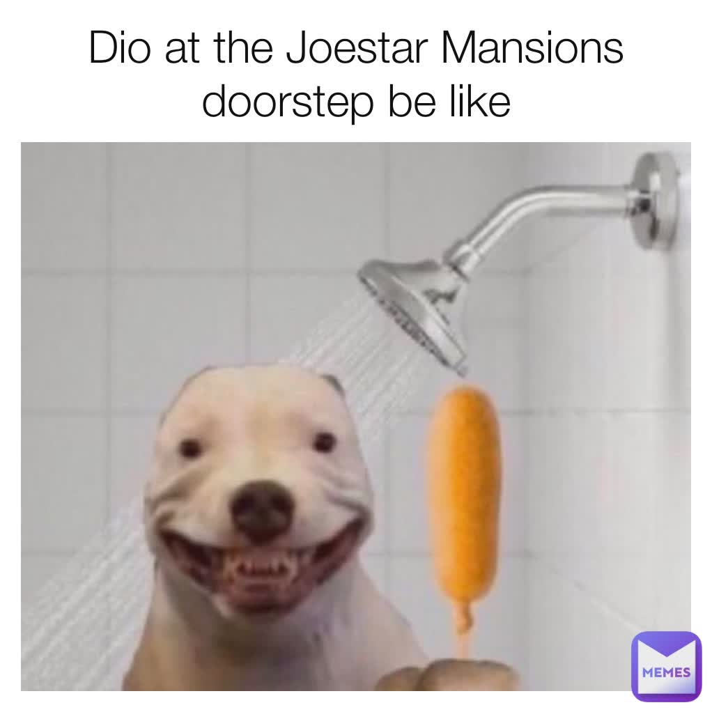 Dio at the Joestar Mansions doorstep be like