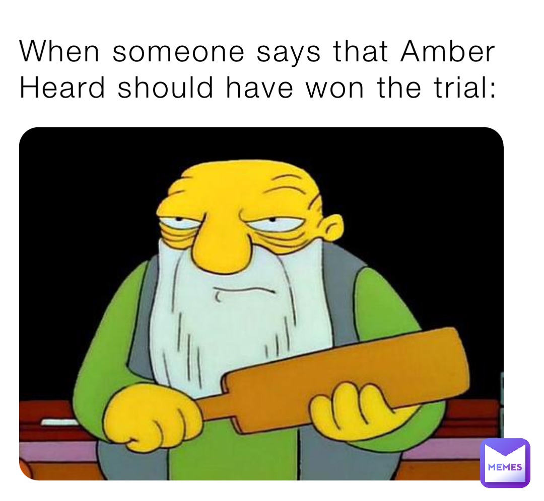 When someone says that Amber Heard should have won the trial: