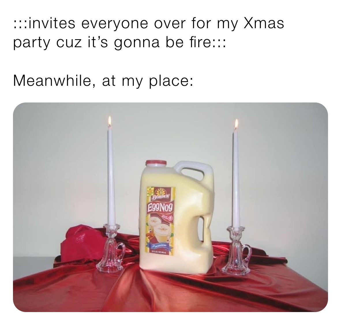 :::invites everyone over for my Xmas party cuz it’s gonna be fire:::

Meanwhile, at my place: 