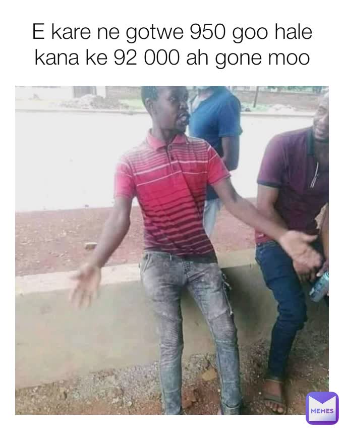 E kare ne gotwe 950 goo hale kana ke 92 000 ah gone moo