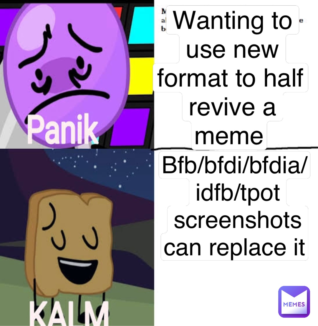 Wanting to use new format to half revive a meme Bfb/bfdi/bfdia/idfb/tpot screenshots can replace it