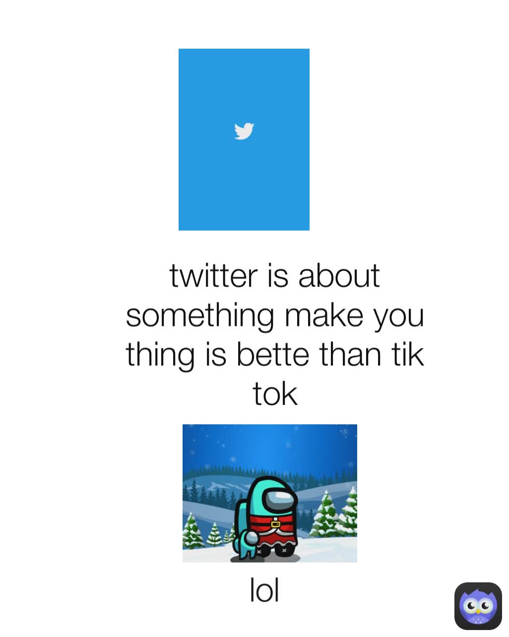 twitter is about something make you thing is bette than tik tok lol
