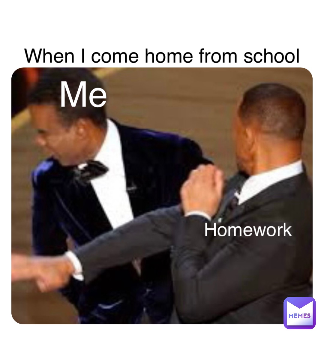 Double tap to edit Me Homework When I come home from school