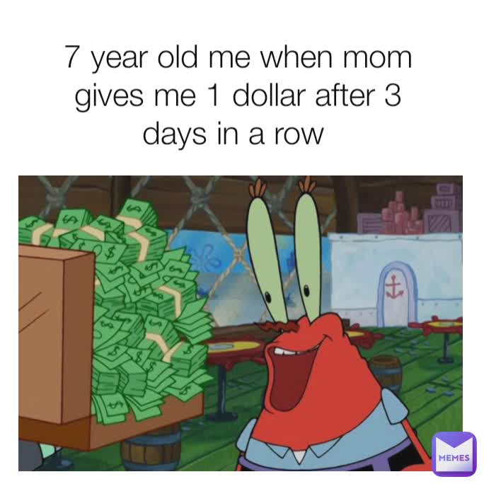 7 year old me when mom gives me 1 dollar after 3 days in a row | @l0st ...