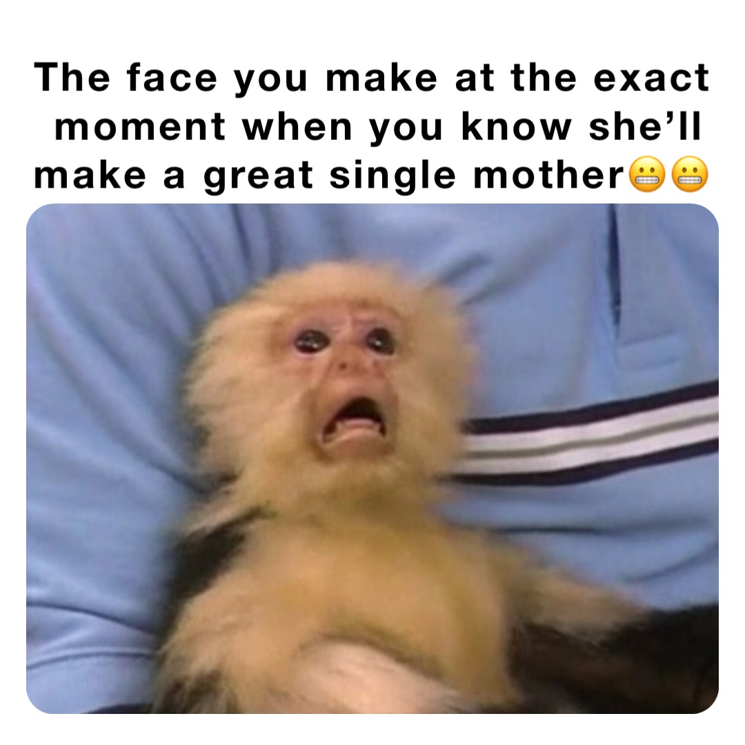 The face you make at the exact moment when you know she’ll make a great single mother😬😬