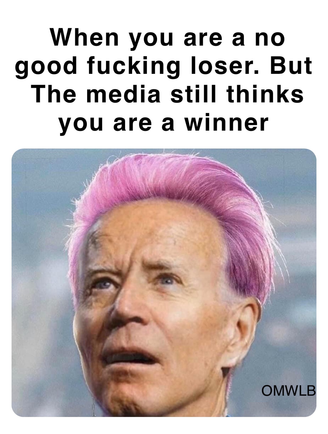 When you are a no good fucking loser. But The media still thinks you are a winner