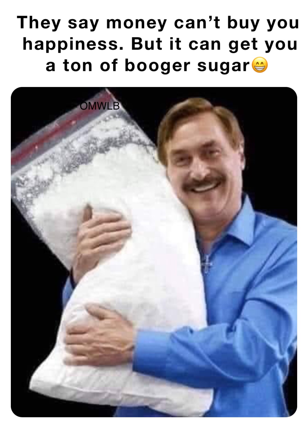 They say money can’t buy you happiness. But it can get you a ton of booger sugar😁
