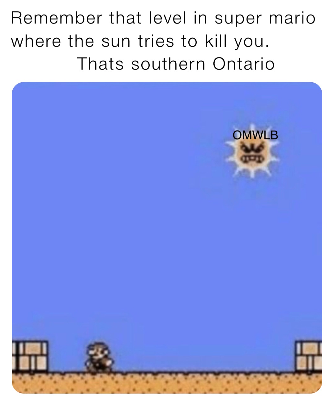 Remember that level in super mario       where the sun tries to kill you.
           Thats southern Ontario