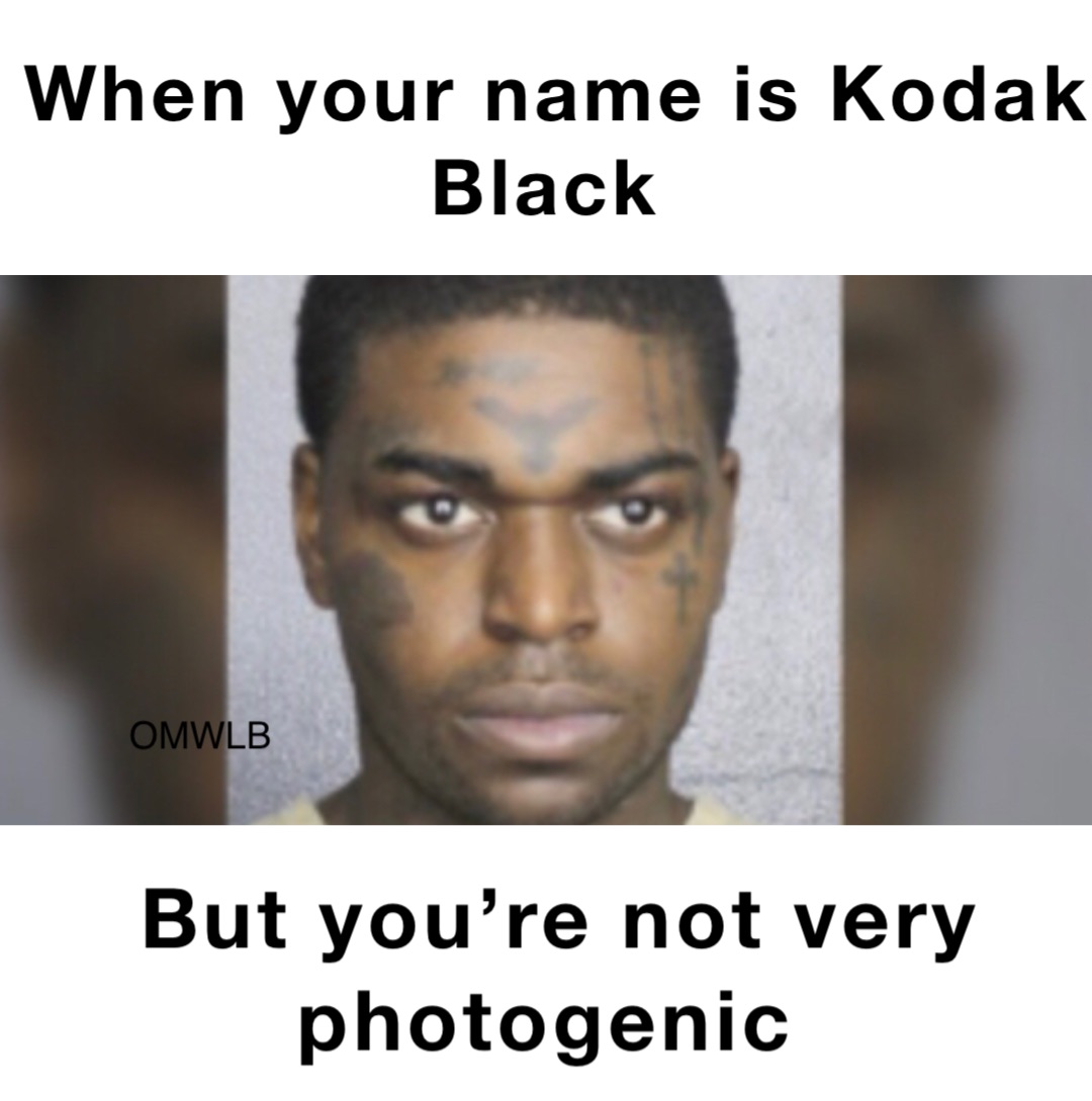 When your name is Kodak Black But you’re not very photogenic