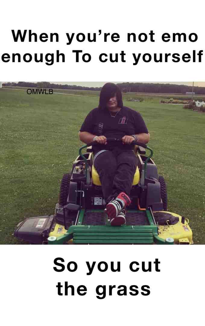 #emo  #cut  #grass  #lawn  #lol  #summer  #meme  #memes  #dank  #darkmeme