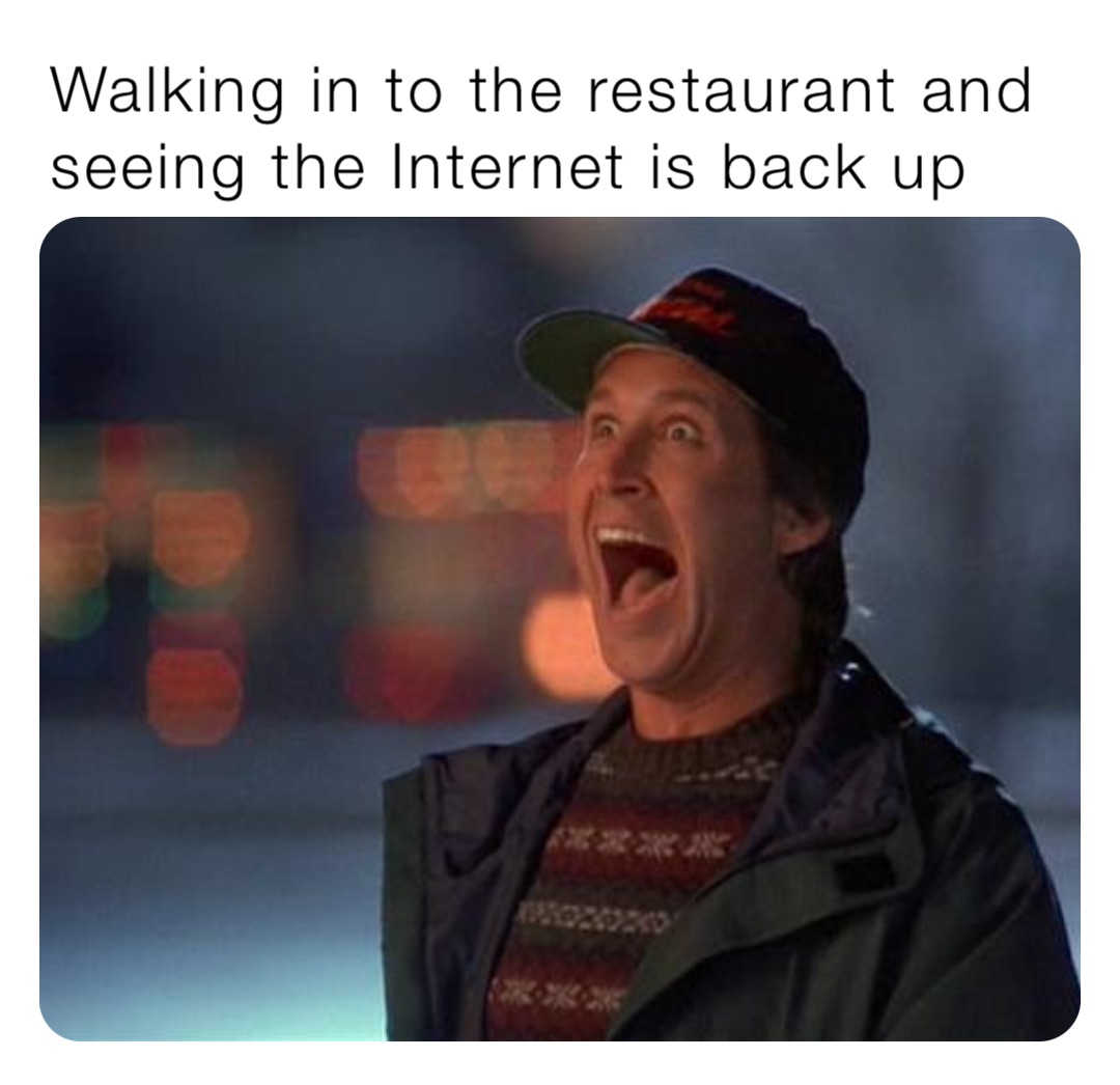 Walking in to the restaurant and seeing the Internet is back up