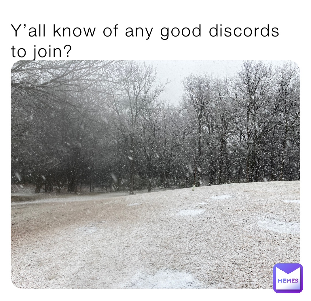 Y’all know of any good discords to join?