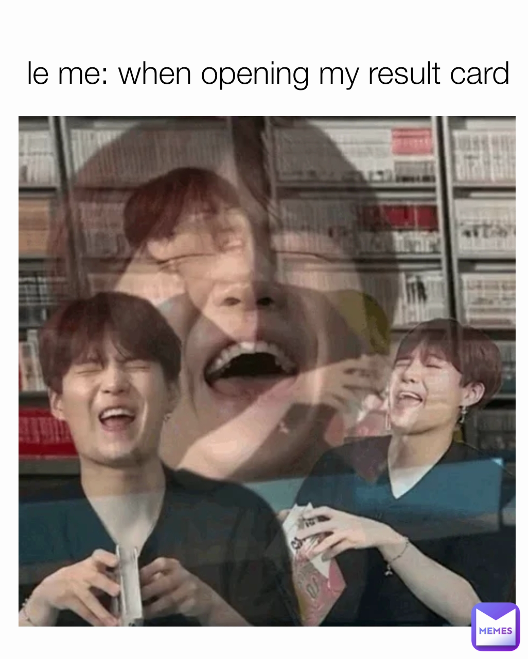 le me: when opening my result card