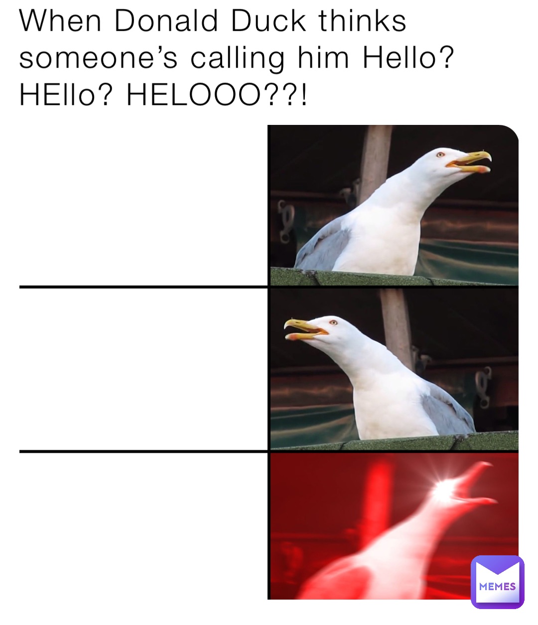 When Donald Duck thinks someone’s calling him Hello?HEllo? HELOOO??!