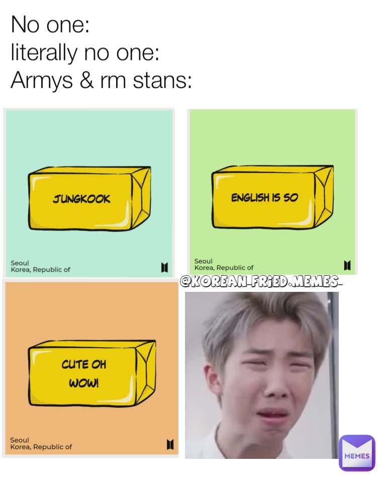 No one: 
literally no one: 
Armys & rm stans: @korean_fried.memes_ 