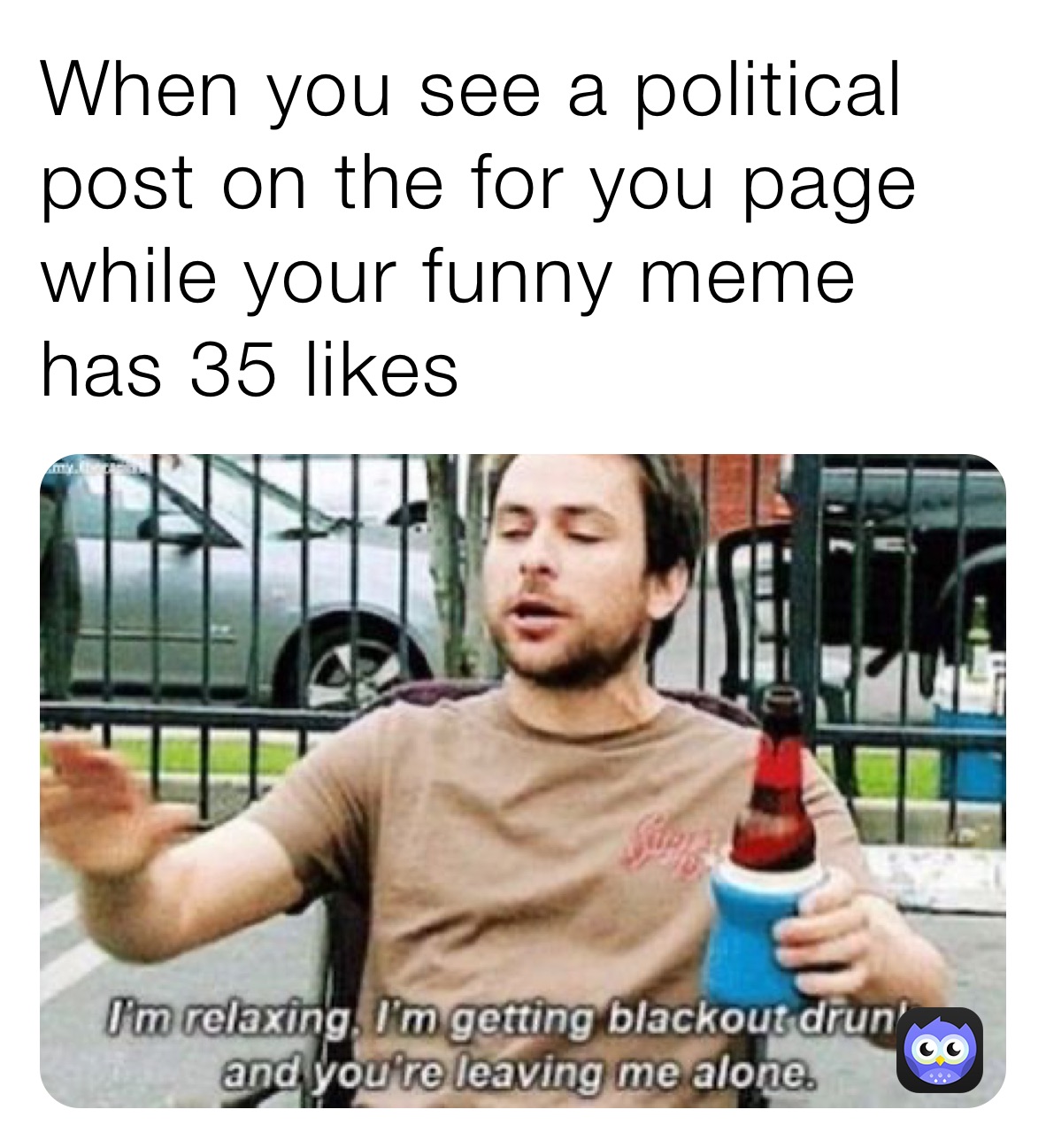 When you see a political post on the for you page while your funny meme has 35 likes