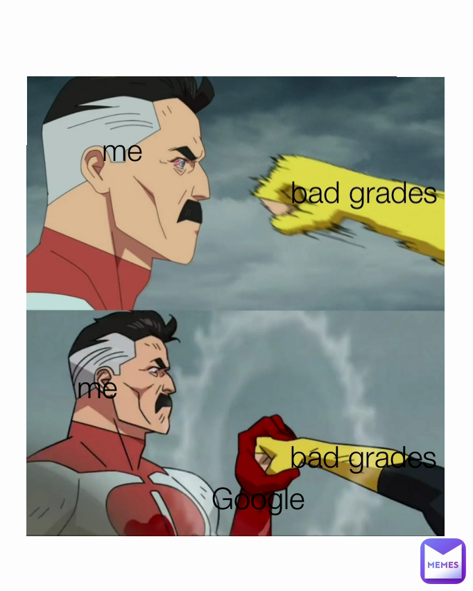 Google  me bad grades me bad grades
