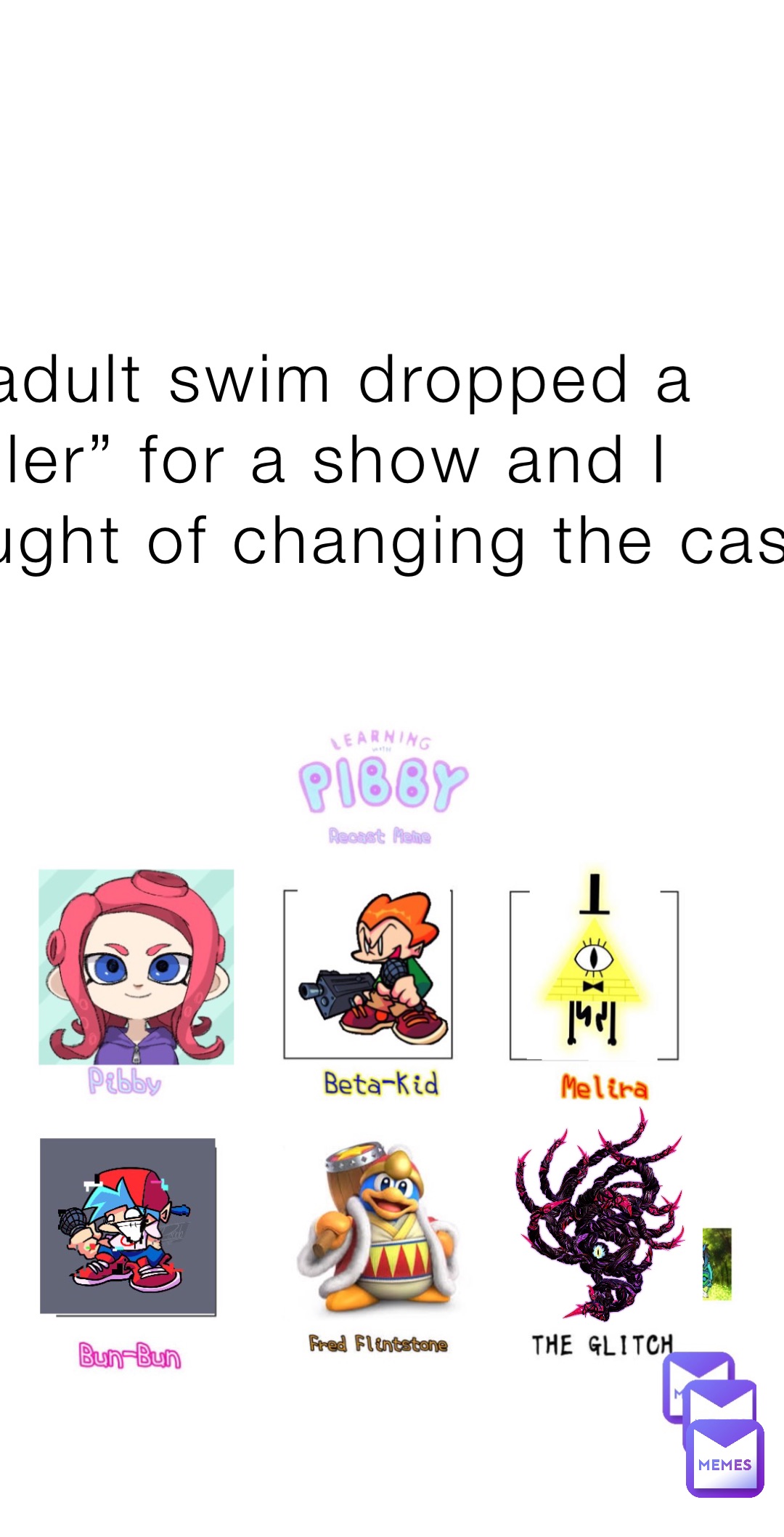 So adult swim dropped a “trailer” for a show and I thought of changing the cast