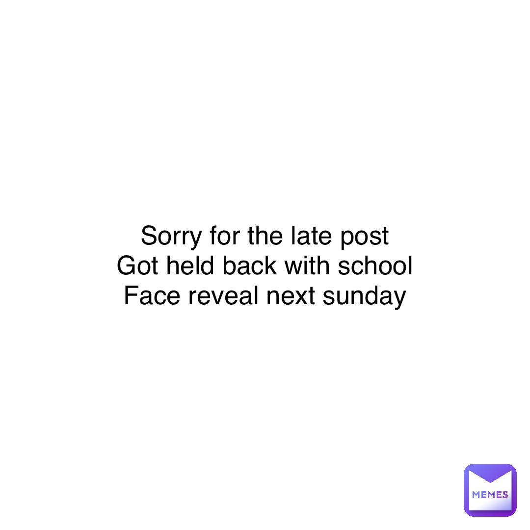 Sorry for the late post
Got held back with school
Face reveal next sunday