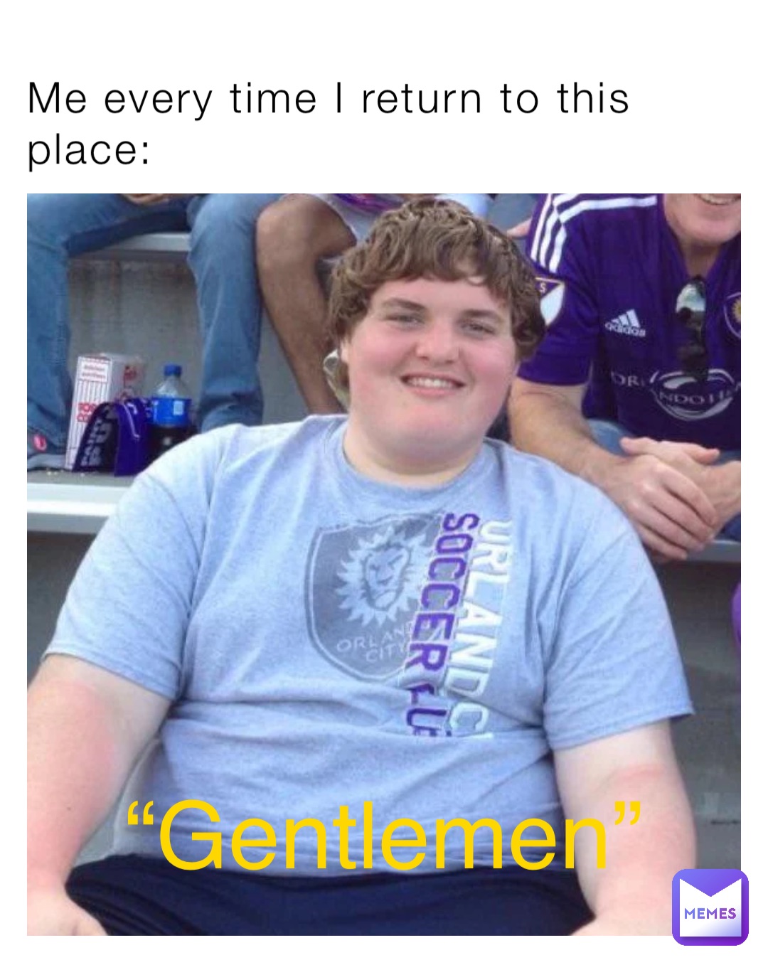 Me every time I return to this place: “Gentlemen”