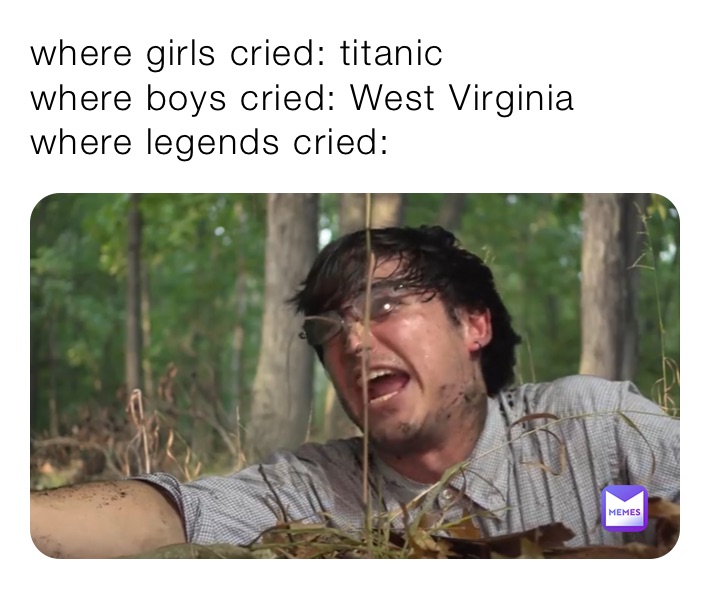 where girls cried: titanic
where boys cried: West Virginia
where legends cried: