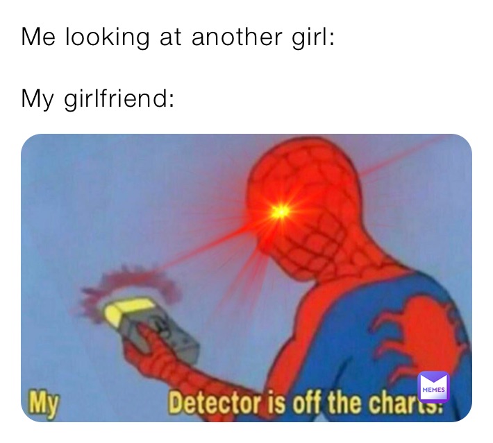 Me looking at another girl: 

My girlfriend: