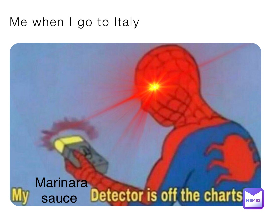 Me when I go to Italy Marinara sauce