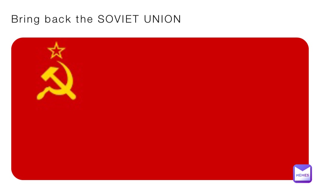 Bring back the SOVIET UNION