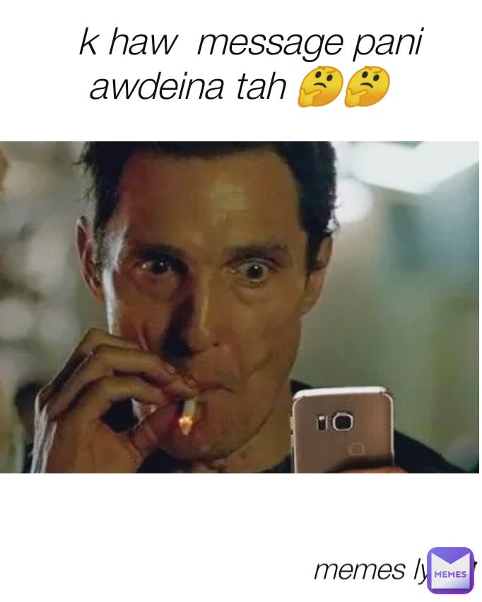 k haw  message pani awdeina tah 🤔🤔 memes lyf😎