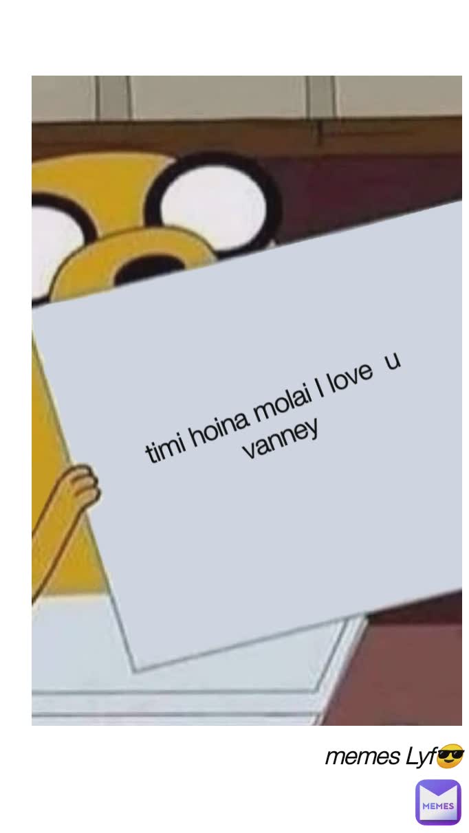 Type Text timi hoina molai I love  u vanney  memes Lyf😎