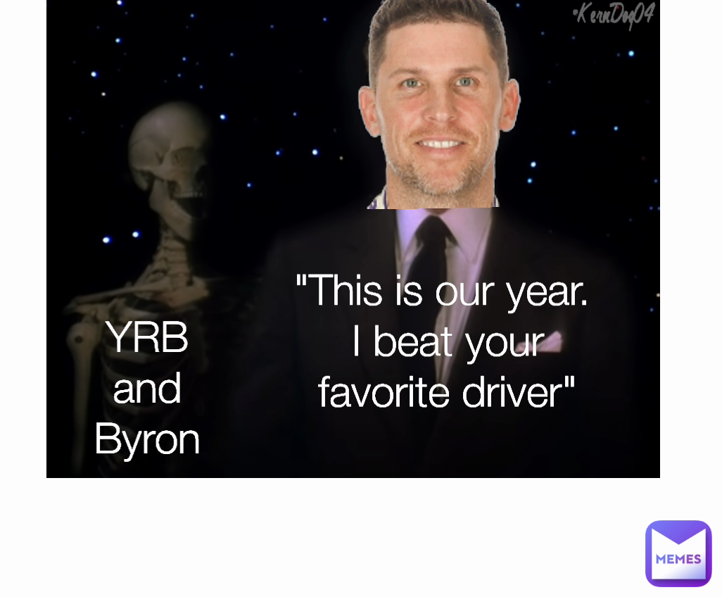 YRB and Byron "This is our year. 
I beat your favorite driver" @KernDog04 
