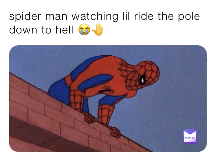 spider man watching lil ride the pole down to hell 😭🤚