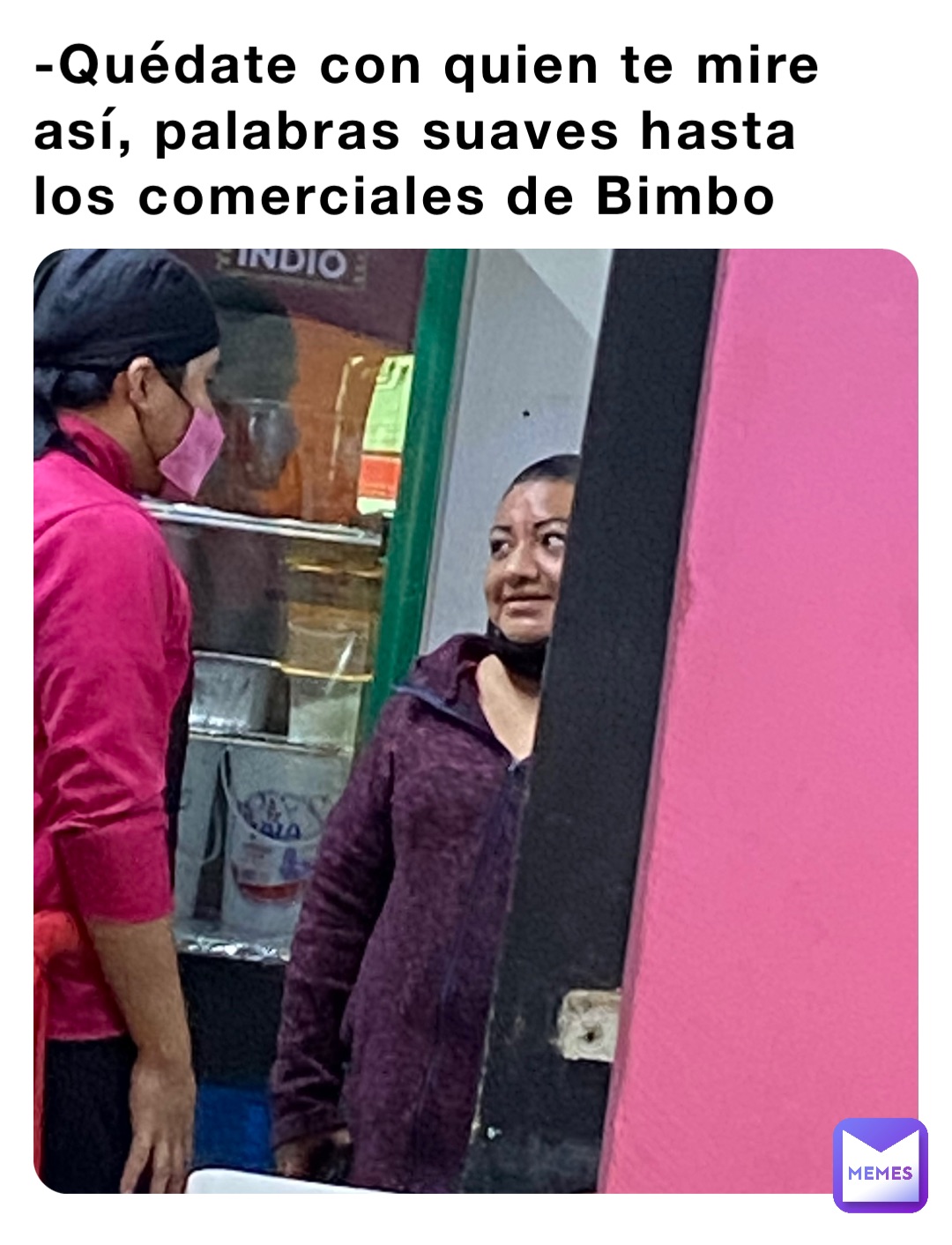 -Quédate con quien te mire así, palabras suaves hasta los comerciales de Bimbo