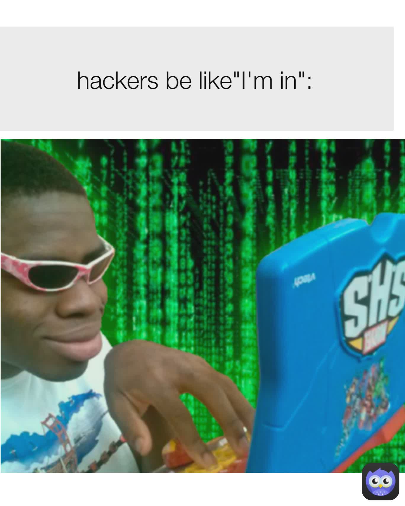 hackers be like"I'm in":