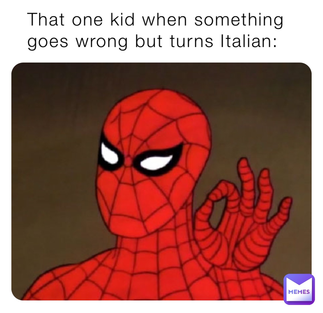 That one kid when something goes wrong but turns Italian: