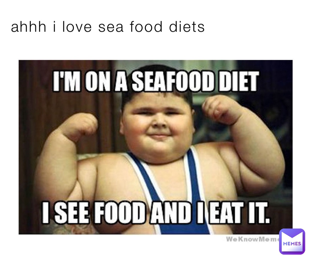 ahhh i love sea food diets