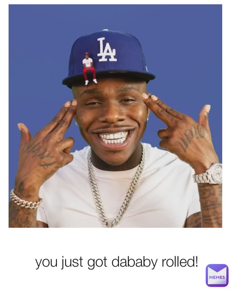 you just got dababy rolled!